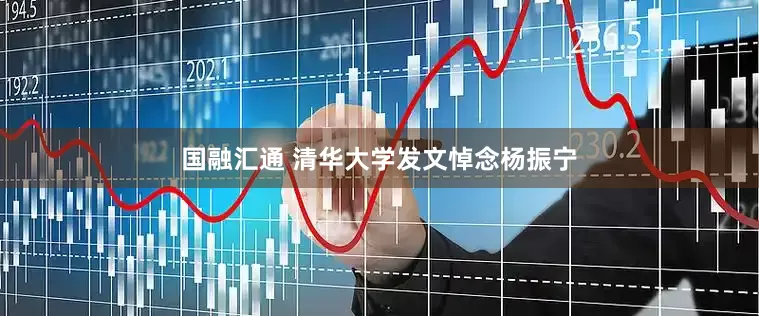 国融汇通 清华大学发文悼念杨振宁