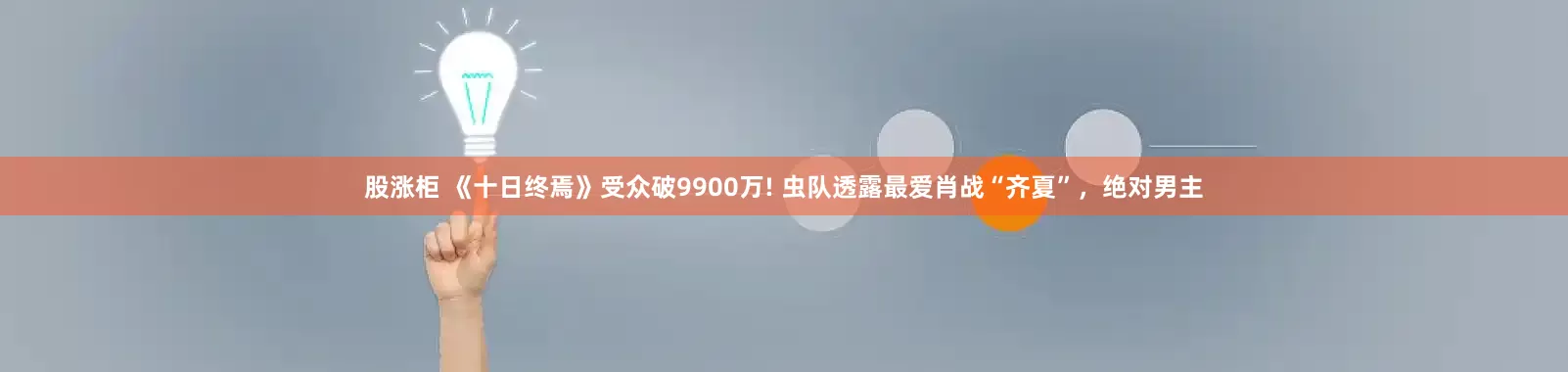 股涨柜 《十日终焉》受众破9900万! 虫队透露最爱肖战“齐夏”，绝对男主